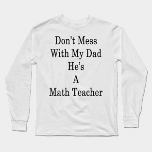 Don't Mess With My Dad He's A Math Teacher Long Sleeve T-Shirt